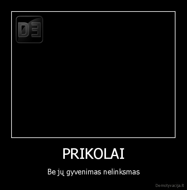 PRIKOLAI - Be jų gyvenimas nelinksmas