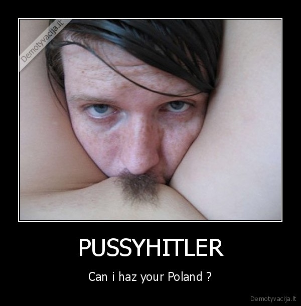 PUSSYHITLER - Can i haz your Poland ?