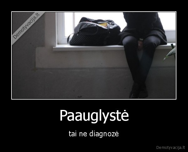 Paauglystė - tai ne diagnozė