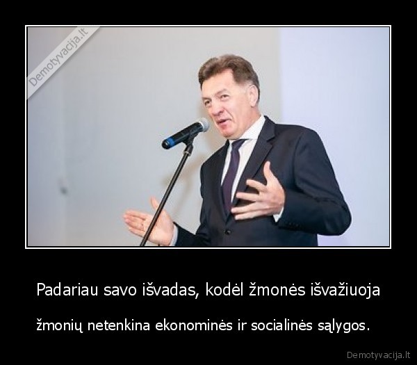 Padariau savo išvadas, kodėl žmonės išvažiuoja - žmonių netenkina ekonominės ir socialinės sąlygos.  