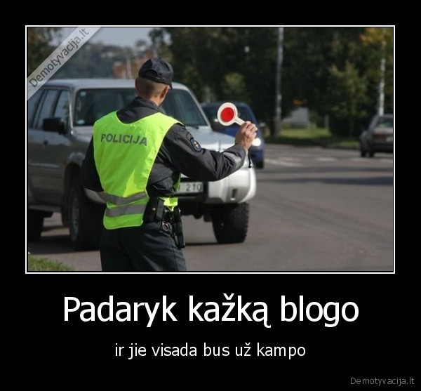 Padaryk kažką blogo - ir jie visada bus už kampo