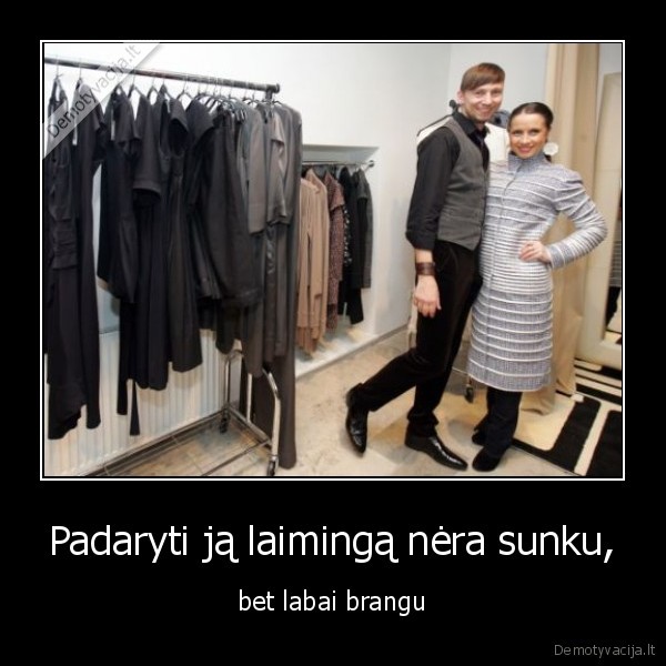 Padaryti ją laimingą nėra sunku, - bet labai brangu