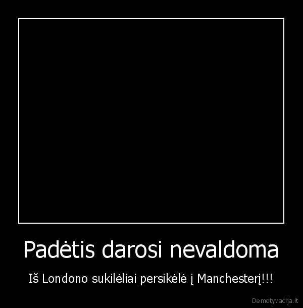 Padėtis darosi nevaldoma - Iš Londono sukilėliai persikėlė į Manchesterį!!!