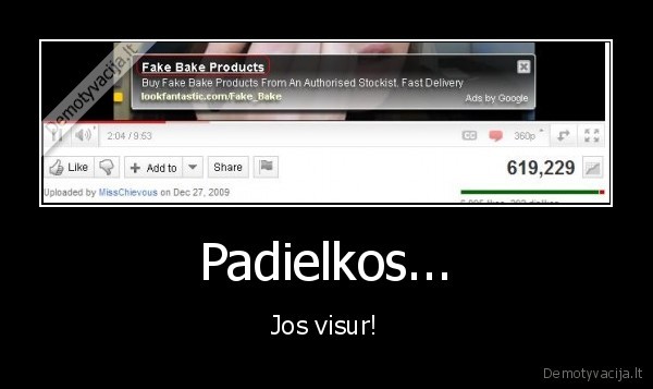 Padielkos... - Jos visur!