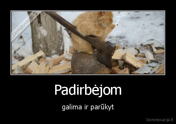 Padirbėjom - galima ir parūkyt