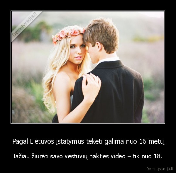 Pagal Lietuvos įstatymus tekėti galima nuo 16 metų - Tačiau žiūrėti savo vestuvių nakties video – tik nuo 18.