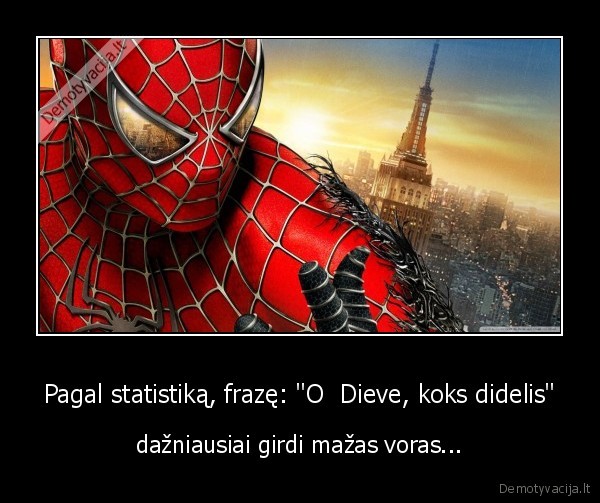 Pagal statistiką, frazę: "O  Dieve, koks didelis" - dažniausiai girdi mažas voras...