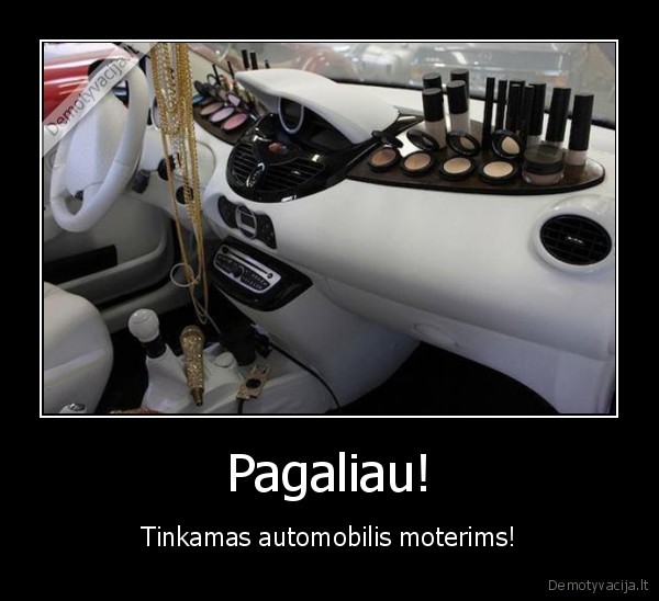 Pagaliau! - Tinkamas automobilis moterims!