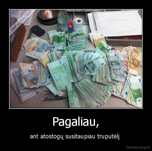 Pagaliau, - ant atostogų susitaupiau truputėlį 