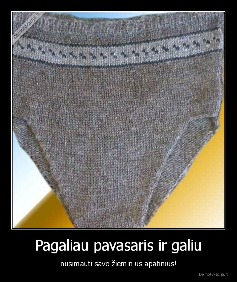 Pagaliau pavasaris ir galiu - nusimauti savo žieminius apatinius!