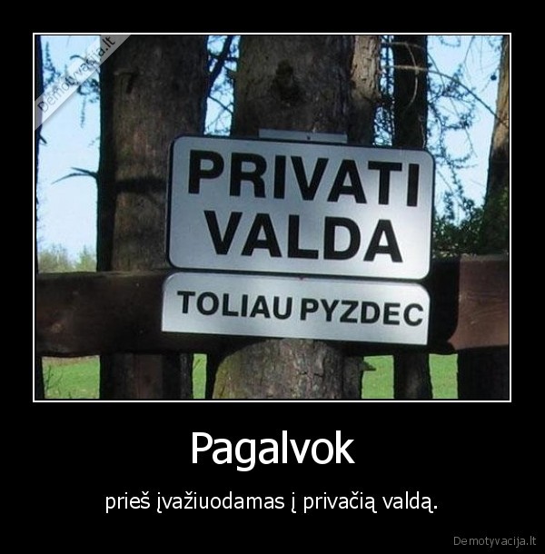 Pagalvok - prieš įvažiuodamas į privačią valdą.