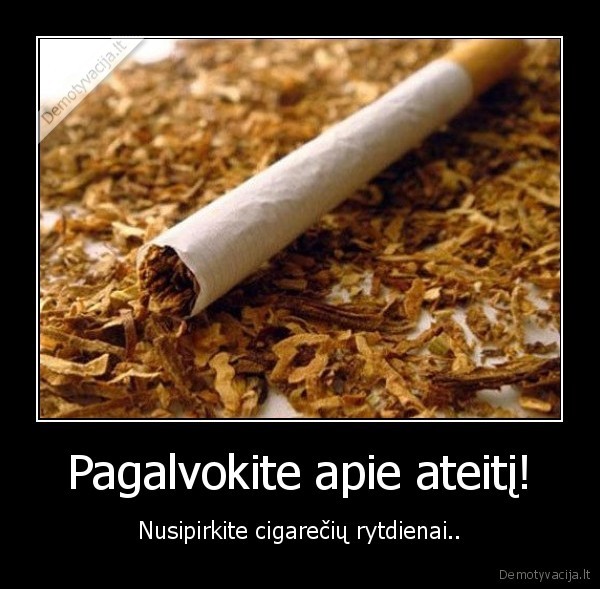 Pagalvokite apie ateitį! - Nusipirkite cigarečių rytdienai..