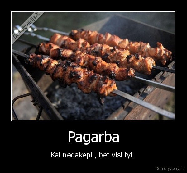 Pagarba - Kai nedakepi , bet visi tyli 