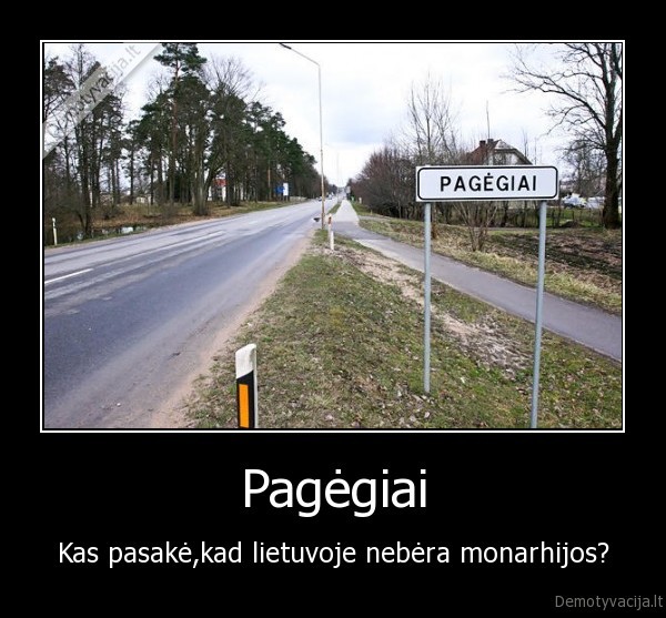 Pagėgiai - Kas pasakė,kad lietuvoje nebėra monarhijos?