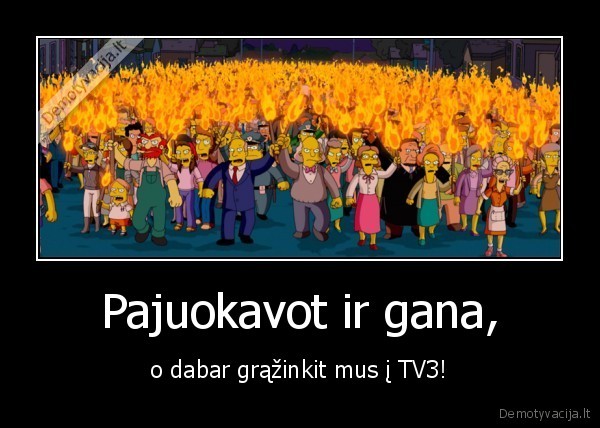 Pajuokavot ir gana, - o dabar grąžinkit mus į TV3!