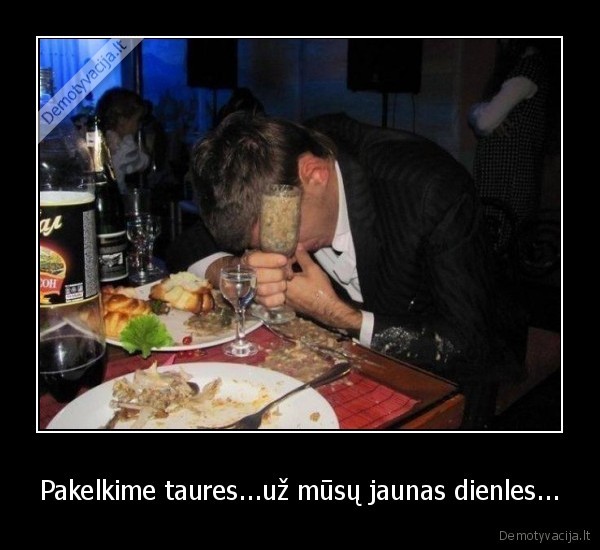 Pakelkime taures...už mūsų jaunas dienles... - 