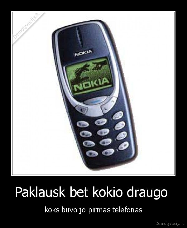 Paklausk bet kokio draugo  - koks buvo jo pirmas telefonas