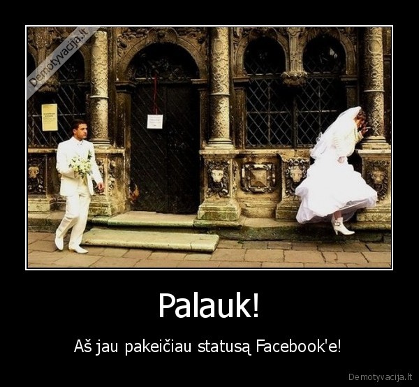 Palauk! - Aš jau pakeičiau statusą Facebook'e!