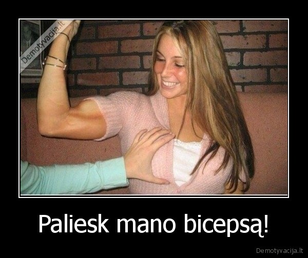 Paliesk mano bicepsą! - 