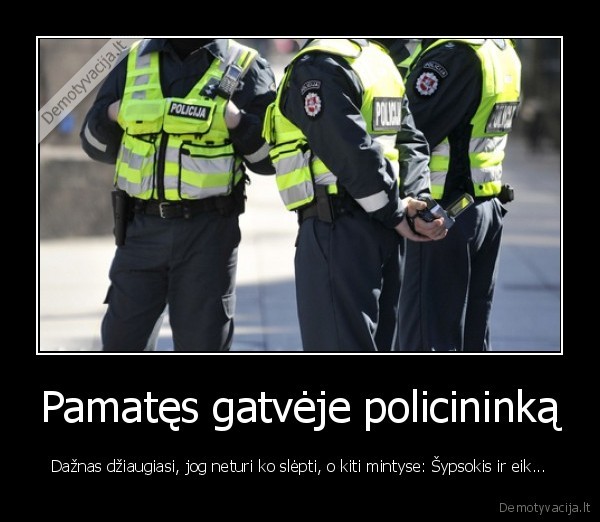 Pamatęs gatvėje policininką - Dažnas džiaugiasi, jog neturi ko slėpti, o kiti mintyse: Šypsokis ir eik...