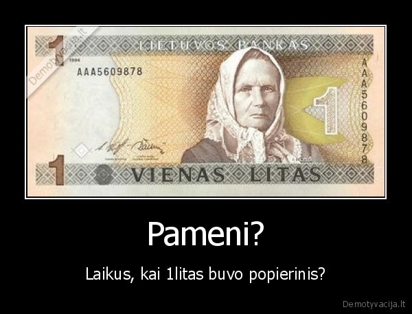 Pameni? - Laikus, kai 1litas buvo popierinis?