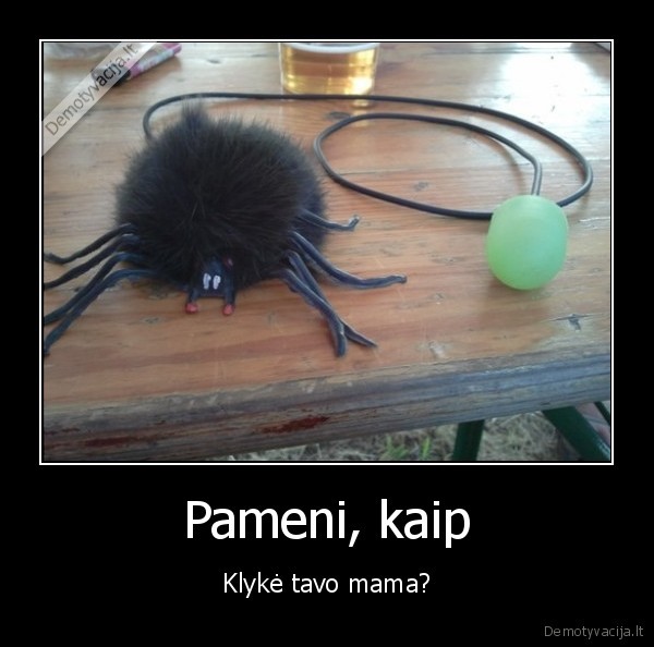 Pameni, kaip - Klykė tavo mama?