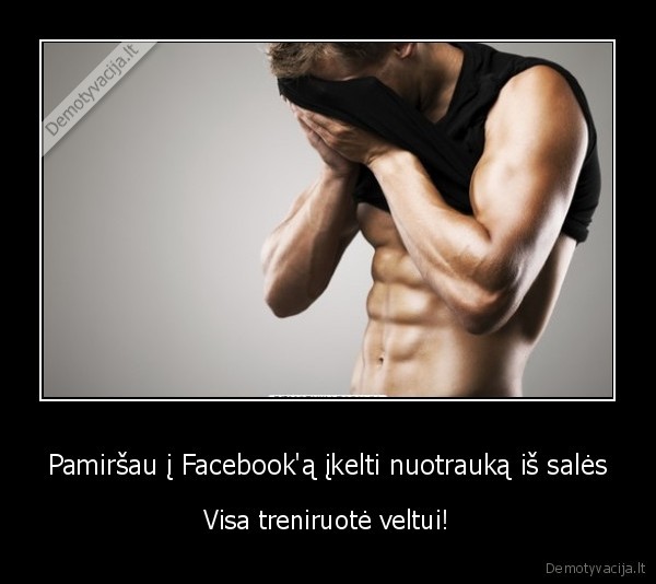 Pamiršau į Facebook'ą įkelti nuotrauką iš salės - Visa treniruotė veltui!