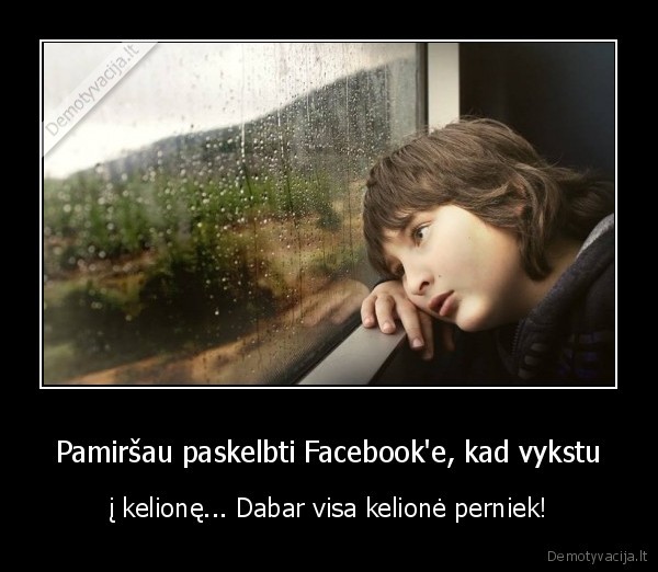 Pamiršau paskelbti Facebook'e, kad vykstu - į kelionę... Dabar visa kelionė perniek!