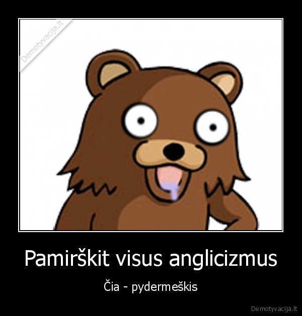 Pamirškit visus anglicizmus - Čia - pydermeškis