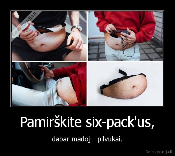 Pamirškite six-pack'us, - dabar madoj - pilvukai.