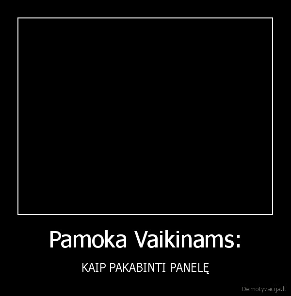 Pamoka Vaikinams: - KAIP PAKABINTI PANELĘ