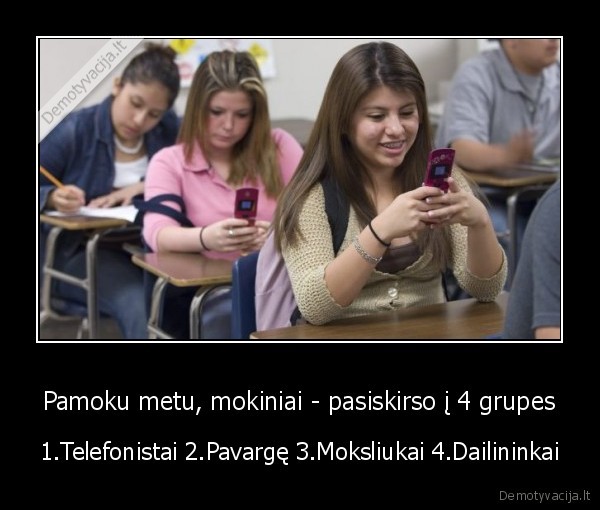 Pamoku metu, mokiniai - pasiskirso į 4 grupes - 1.Telefonistai 2.Pavargę 3.Moksliukai 4.Dailininkai