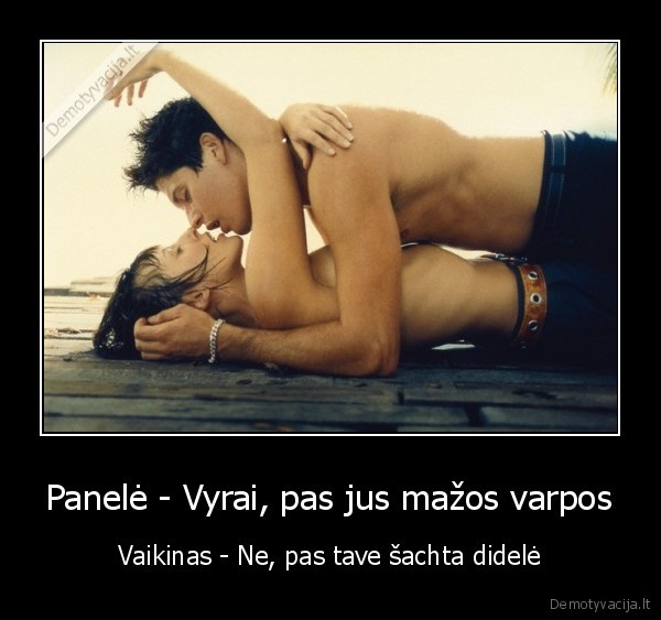 Panelė - Vyrai, pas jus mažos varpos - Vaikinas - Ne, pas tave šachta didelė