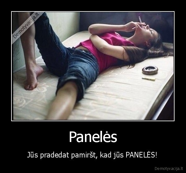 Panelės - Jūs pradedat pamiršt, kad jūs PANELĖS!