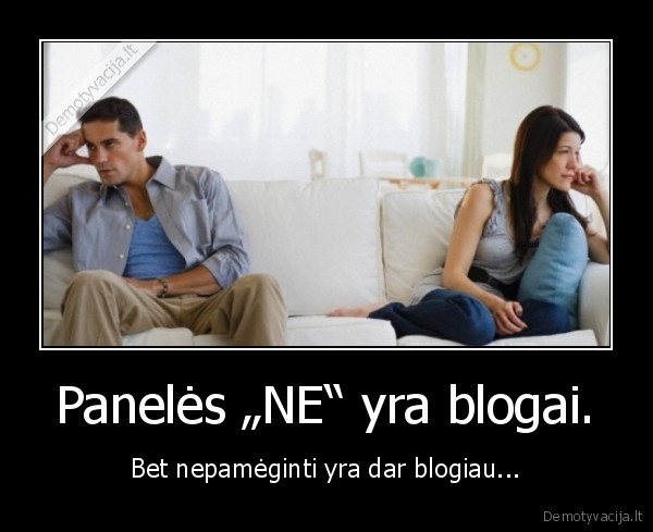 Panelės „NE“ yra blogai. - Bet nepamėginti yra dar blogiau...