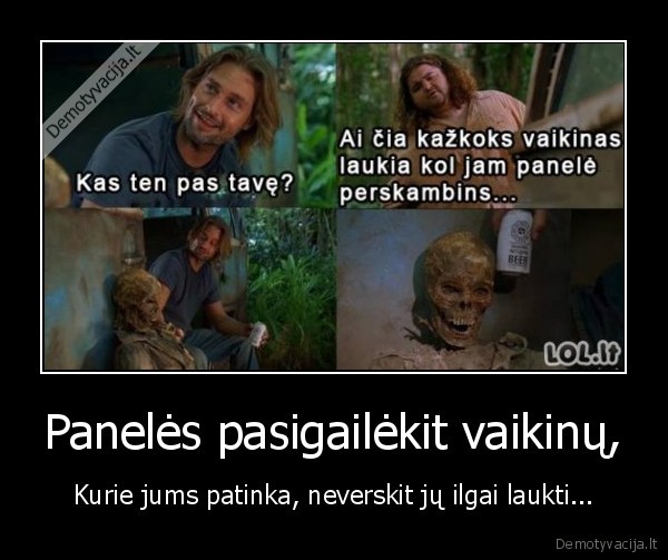 Panelės pasigailėkit vaikinų, - Kurie jums patinka, neverskit jų ilgai laukti...