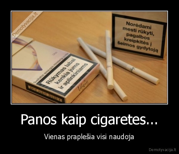 Panos kaip cigaretes... - Vienas praplešia visi naudoja