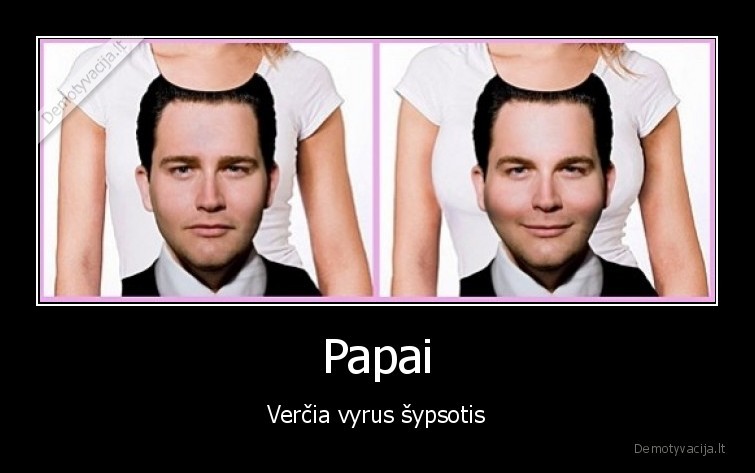 Papai - Verčia vyrus šypsotis