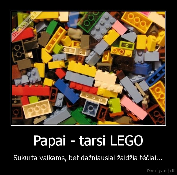 Papai - tarsi LEGO - Sukurta vaikams, bet dažniausiai žaidžia tėčiai...