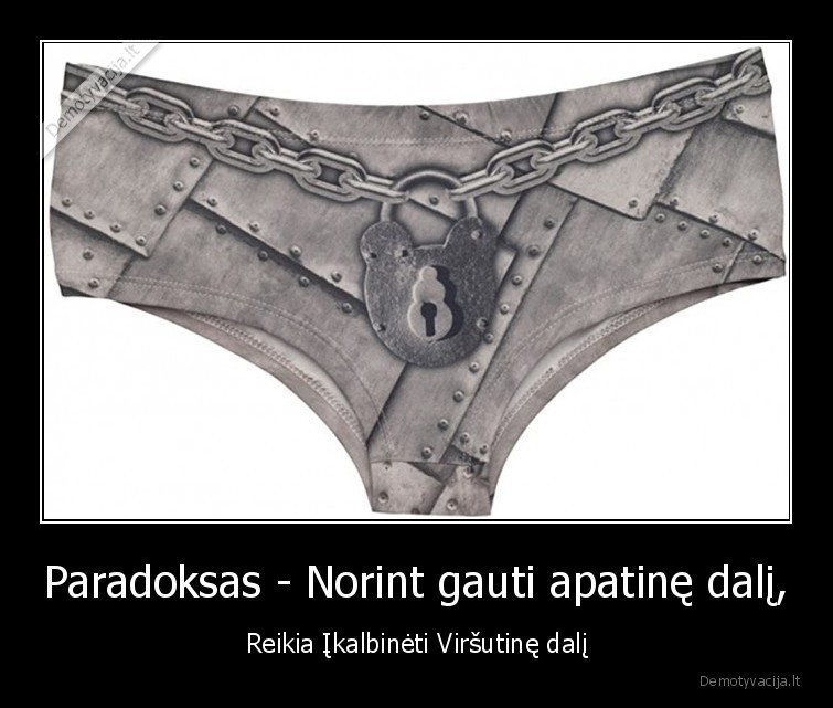 Paradoksas - Norint gauti apatinę dalį, - Reikia Įkalbinėti Viršutinę dalį