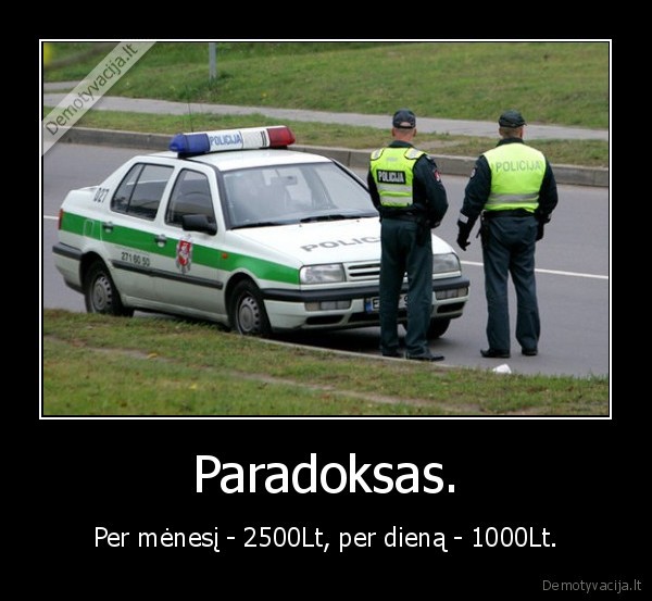 Paradoksas. - Per mėnesį - 2500Lt, per dieną - 1000Lt.