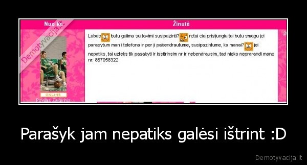 Parašyk jam nepatiks galėsi ištrint :D - 