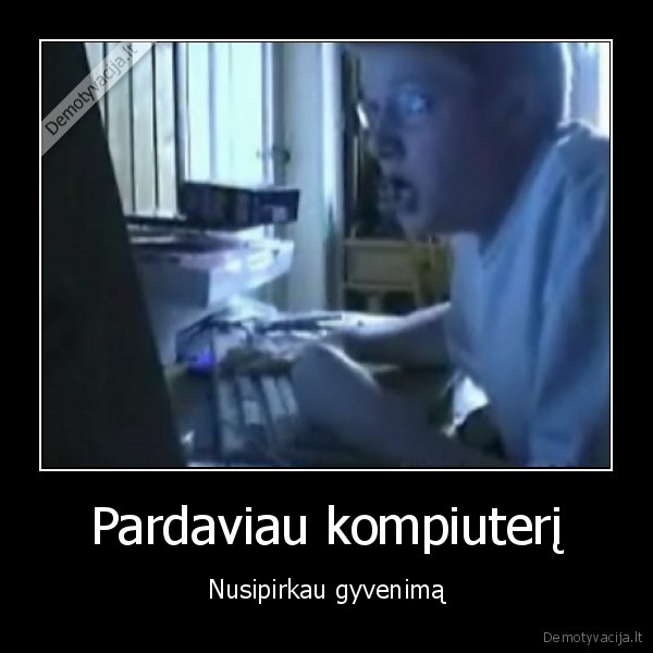 Pardaviau kompiuterį - Nusipirkau gyvenimą