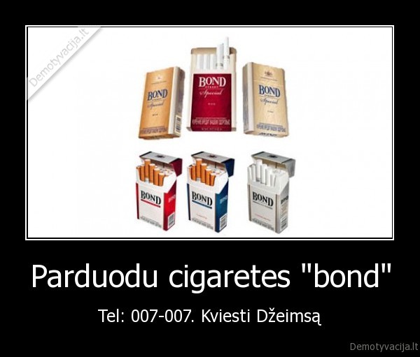 Parduodu cigaretes "bond" - Tel: 007-007. Kviesti Džeimsą