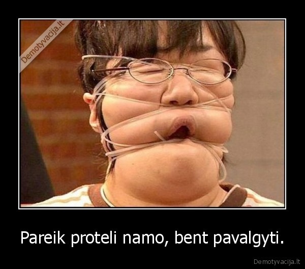 Pareik proteli namo, bent pavalgyti. - 