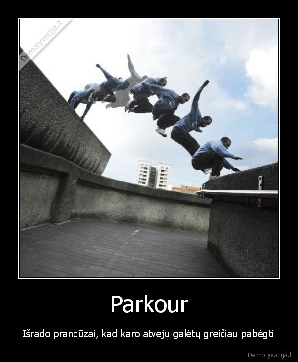 Parkour - Išrado prancūzai, kad karo atveju galėtų greičiau pabėgti