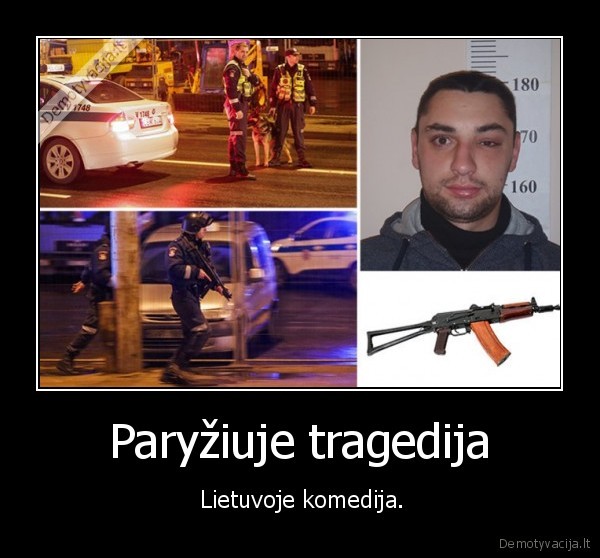 Paryžiuje tragedija -  Lietuvoje komedija.