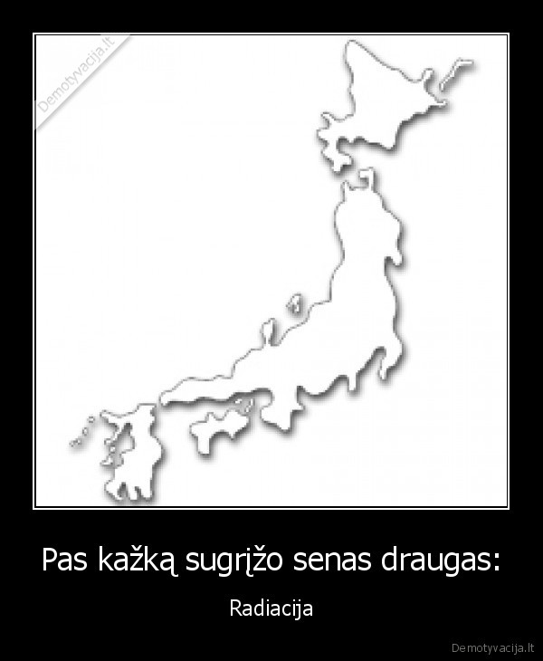 Pas kažką sugrįžo senas draugas: - Radiacija