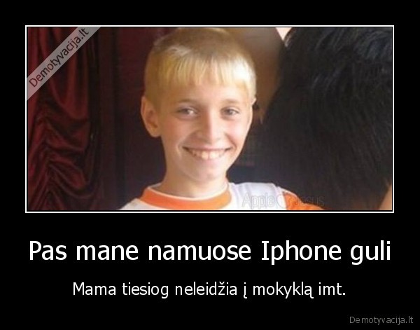 Pas mane namuose Iphone guli - Mama tiesiog neleidžia į mokyklą imt.