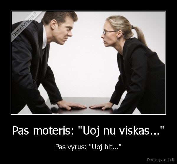 Pas moteris: "Uoj nu viskas..." - Pas vyrus: "Uoj blt..."